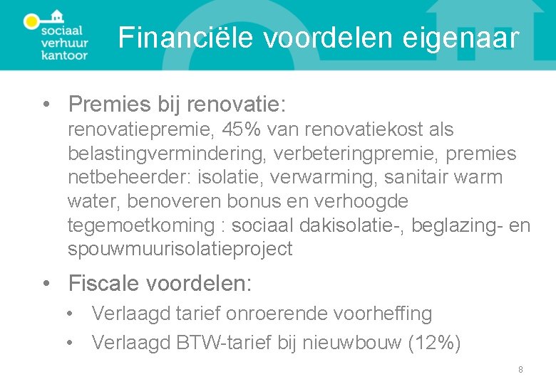 Financiële voordelen eigenaar • Premies bij renovatie: renovatiepremie, 45% van renovatiekost als belastingvermindering, verbeteringpremie,