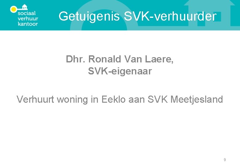 Getuigenis SVK-verhuurder Dhr. Ronald Van Laere, SVK-eigenaar Verhuurt woning in Eeklo aan SVK Meetjesland