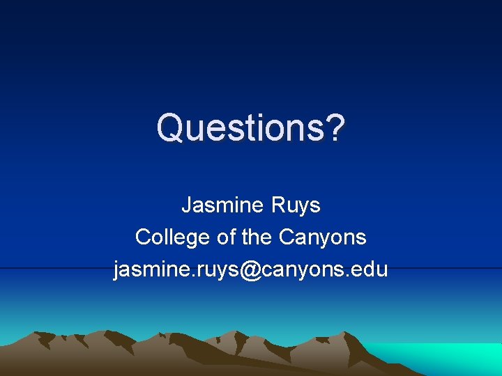 Questions? Jasmine Ruys College of the Canyons jasmine. ruys@canyons. edu Questions? Jasmine Ruys College of the Canyons jasmine. ruys@canyons. edu