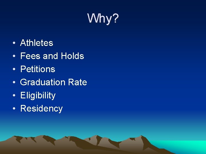 Why? • • • Athletes Fees and Holds Petitions Graduation Rate Eligibility Residency Why? • • • Athletes Fees and Holds Petitions Graduation Rate Eligibility Residency