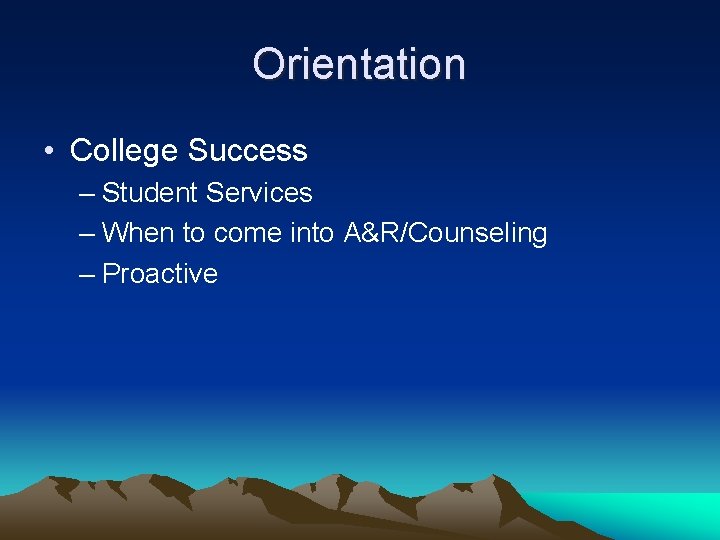 Orientation • College Success – Student Services – When to come into A&R/Counseling – Orientation • College Success – Student Services – When to come into A&R/Counseling –