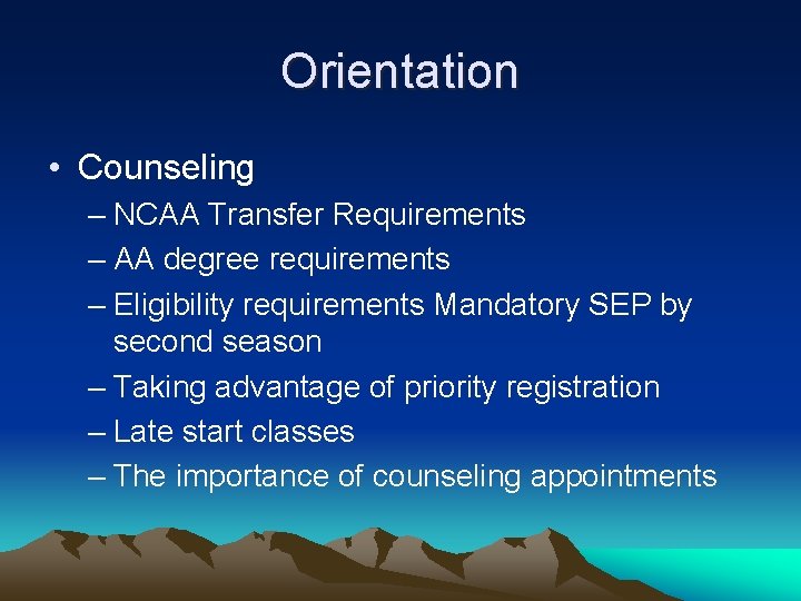 Orientation • Counseling – NCAA Transfer Requirements – AA degree requirements – Eligibility requirements Orientation • Counseling – NCAA Transfer Requirements – AA degree requirements – Eligibility requirements