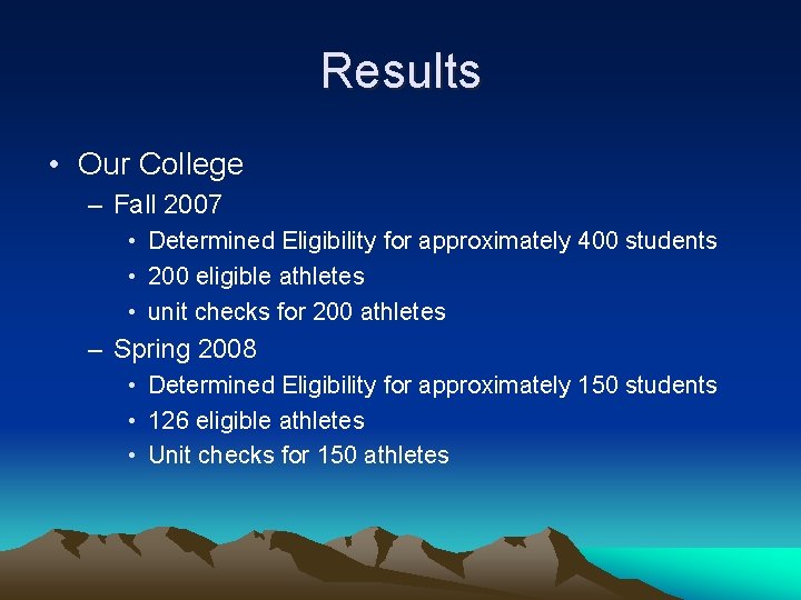 Results • Our College – Fall 2007 • Determined Eligibility for approximately 400 students Results • Our College – Fall 2007 • Determined Eligibility for approximately 400 students