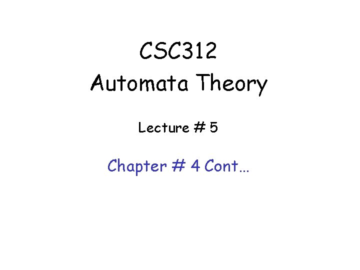 CSC 312 Automata Theory Lecture # 5 Chapter # 4 Cont… 