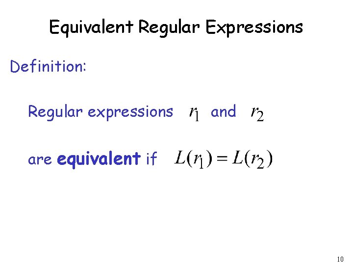 Equivalent Regular Expressions Definition: Regular expressions and are equivalent if 10 