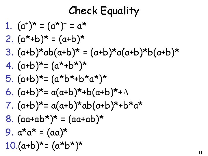 Check Equality 1. (a+)* = (a*)+ = a* 2. (a*+b)* = (a+b)* 3. (a+b)*ab(a+b)*