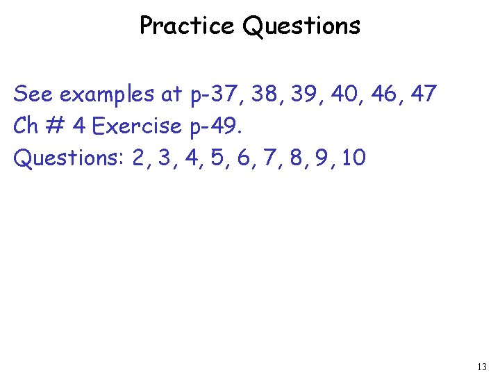 Practice Questions See examples at p-37, 38, 39, 40, 46, 47 Ch # 4