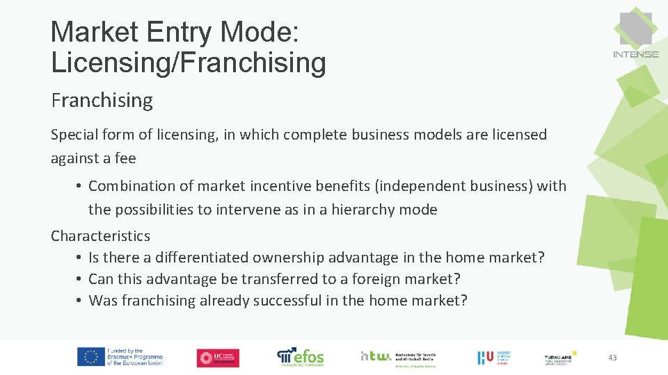 Market Entry Mode: Licensing/Franchising Special form of licensing, in which complete business models are