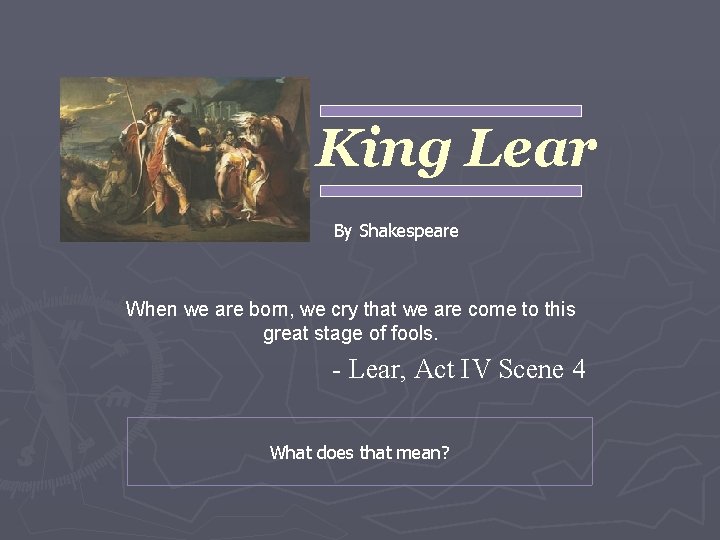 King Lear By Shakespeare When we are born, we cry that we are come