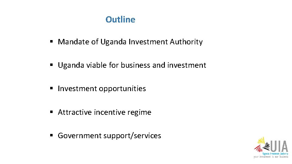 Outline § Mandate of Uganda Investment Authority § Uganda viable for business and investment