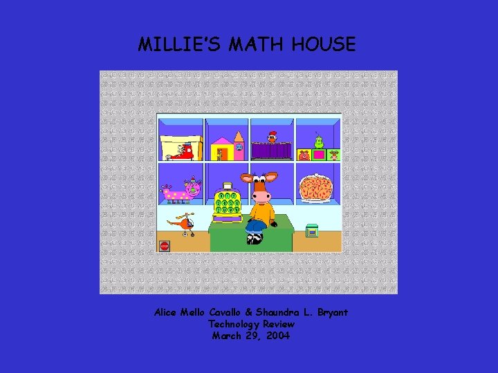 MILLIE’S MATH HOUSE Alice Mello Cavallo & Shaundra L. Bryant Technology Review March 29,