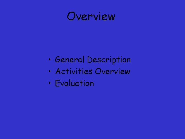 Overview • General Description • Activities Overview • Evaluation 
