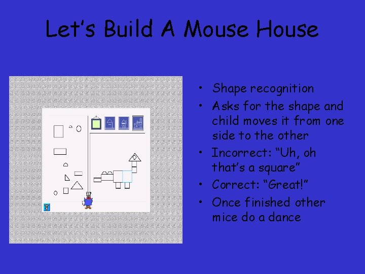 Let’s Build A Mouse House • Shape recognition • Asks for the shape and