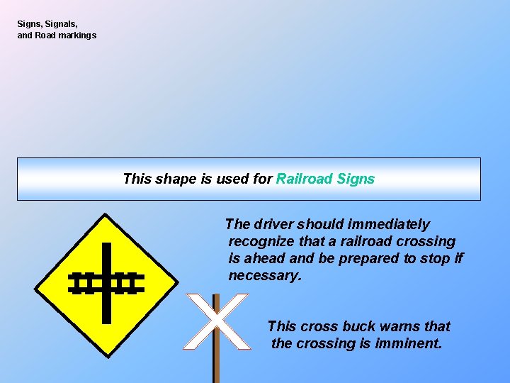 Signs, Signals, and Road markings This shape is used for Railroad Signs The driver
