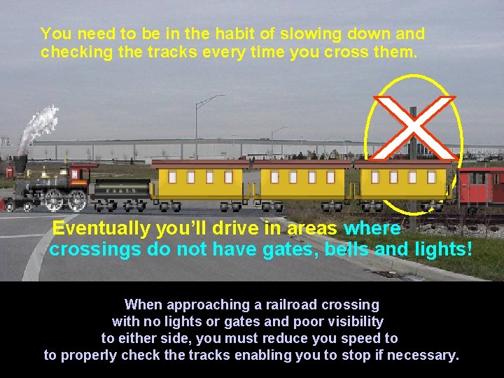 You need to be in the habit of slowing down and checking the tracks