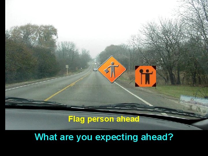 Flag person ahead What are you expecting ahead? 