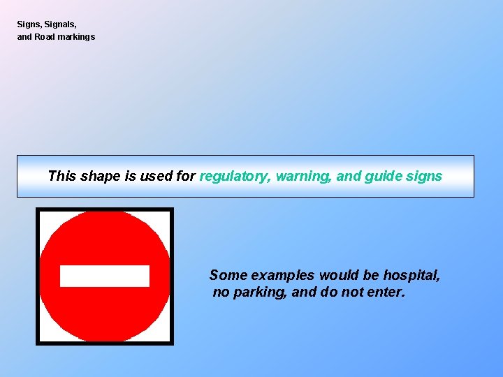 Signs, Signals, and Road markings This shape is used for regulatory, warning, and guide