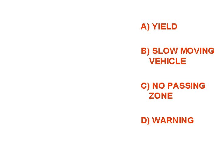 A) YIELD B) SLOW MOVING VEHICLE C) NO PASSING ZONE D) WARNING 