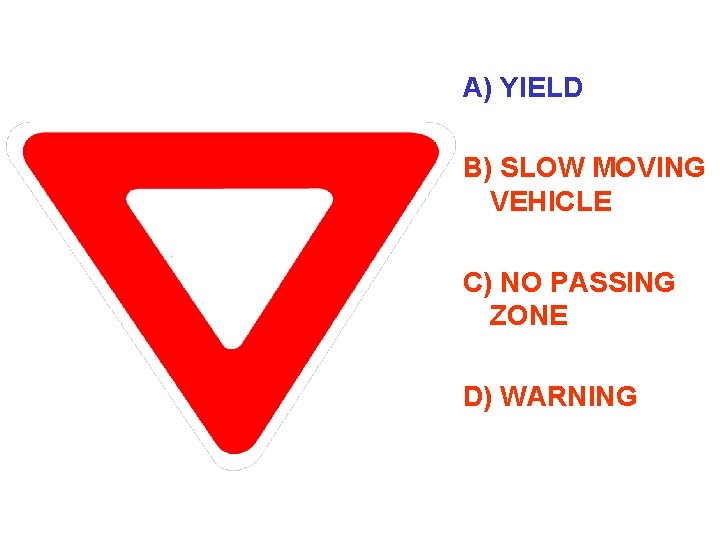 A) YIELD B) SLOW MOVING VEHICLE C) NO PASSING ZONE D) WARNING 