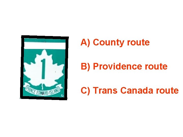 A) County route B) Providence route C) Trans Canada route 