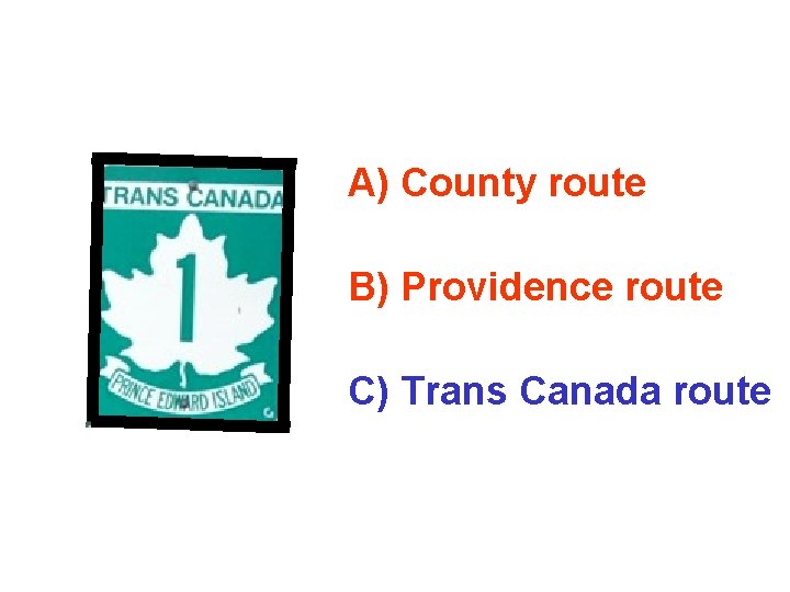 A) County route B) Providence route C) Trans Canada route 