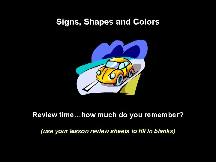 Signs, Shapes and Colors Review time…how much do you remember? (use your lesson review