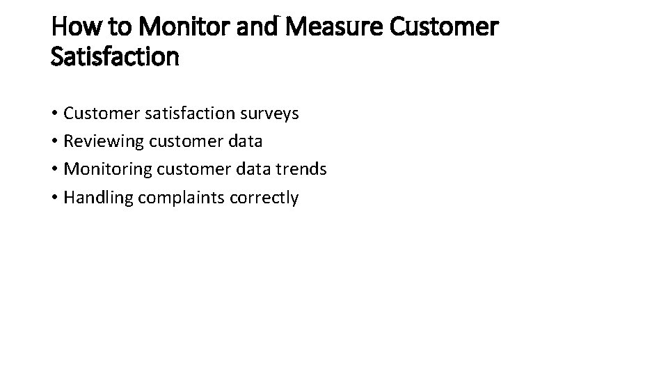 How to Monitor and Measure Customer Satisfaction • Customer satisfaction surveys • Reviewing customer