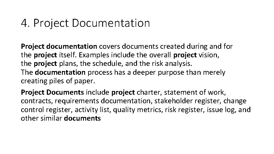 4. Project Documentation Project documentation covers documents created during and for the project itself.
