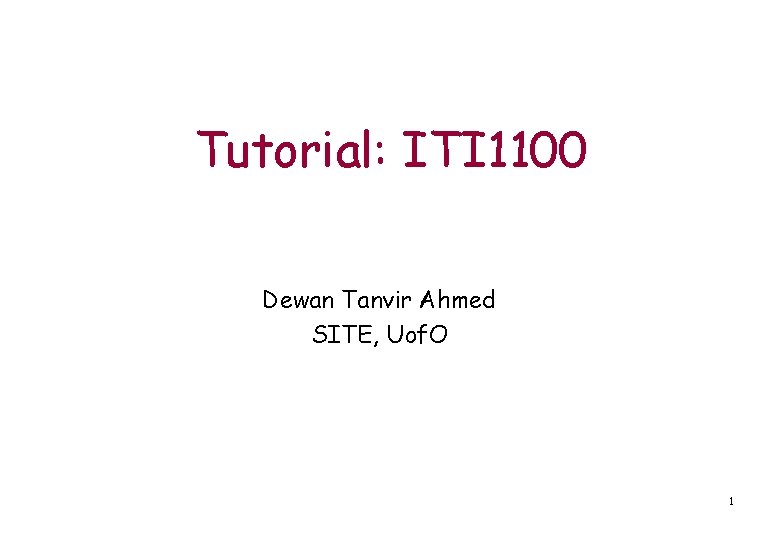 Tutorial: ITI 1100 Dewan Tanvir Ahmed SITE, Uof. O 1 