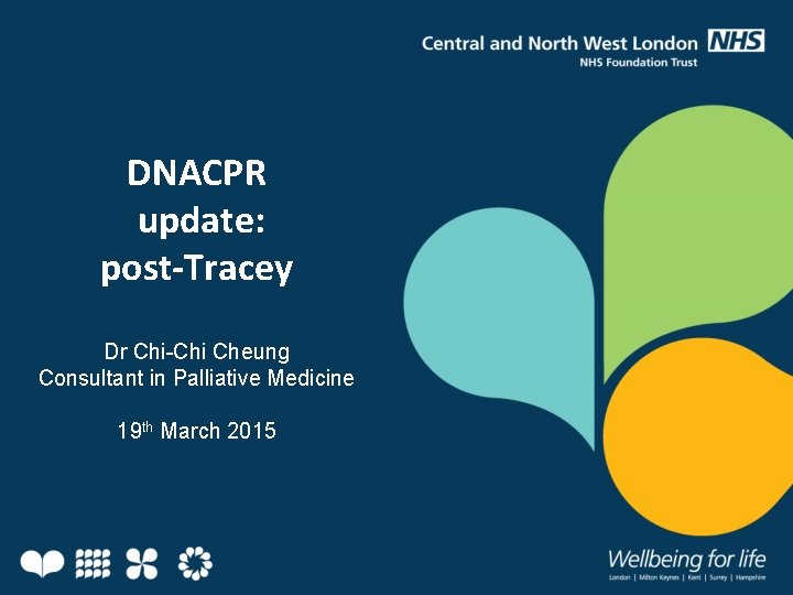 DNACPR update: post-Tracey Dr Chi-Chi Cheung Consultant in Palliative Medicine 19 th March 2015