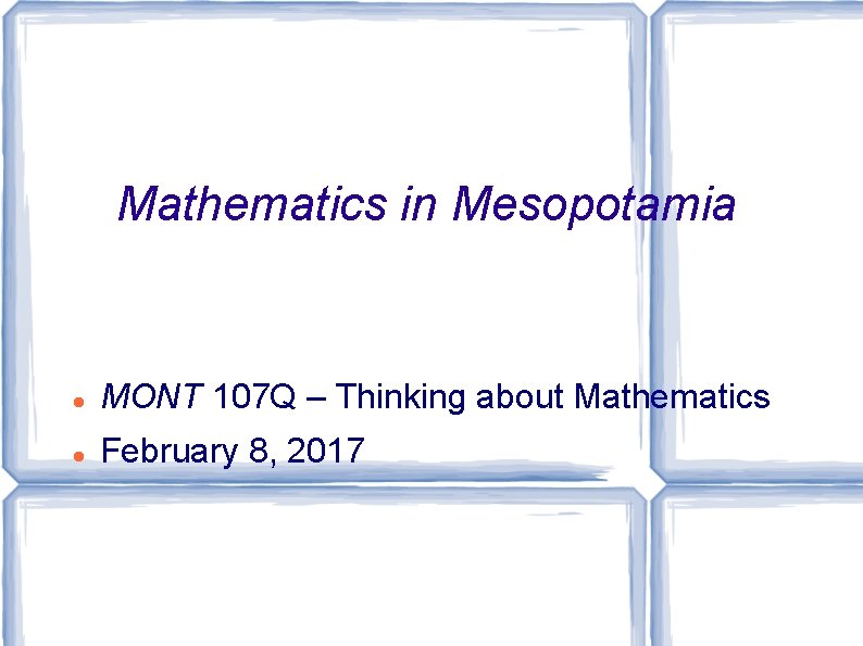 Mathematics in Mesopotamia MONT 107 Q – Thinking about Mathematics February 8, 2017 