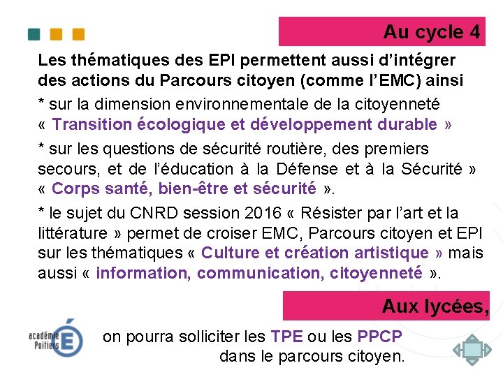 Au cycle 4 Les thématiques des EPI permettent aussi d’intégrer des actions du Parcours Au cycle 4 Les thématiques des EPI permettent aussi d’intégrer des actions du Parcours
