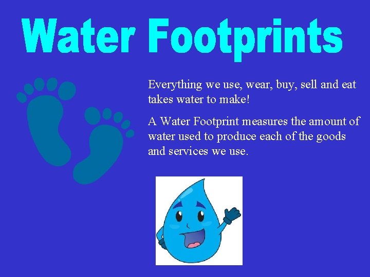 Everything we use, wear, buy, sell and eat takes water to make! A Water