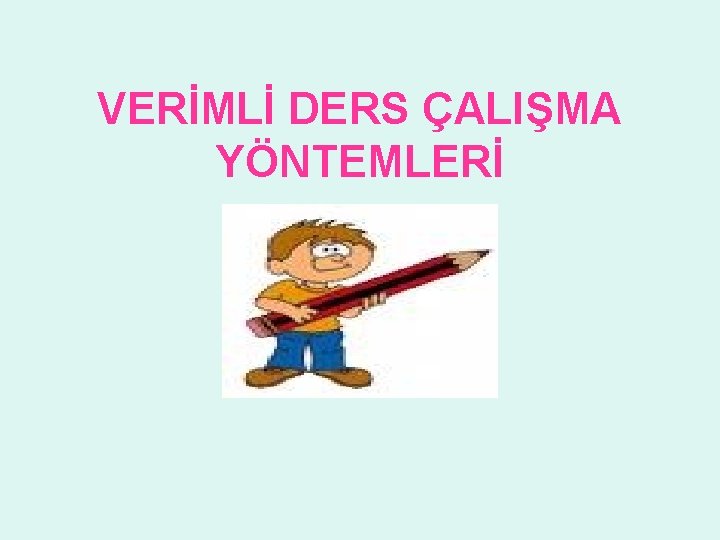 VERİMLİ DERS ÇALIŞMA YÖNTEMLERİ VERİMLİ DERS ÇALIŞMA YÖNTEMLERİ