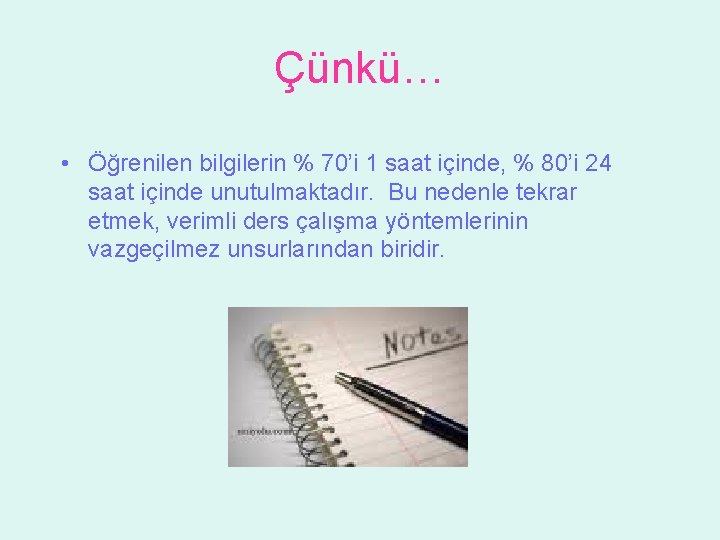 Çünkü… • Öğrenilen bilgilerin % 70’i 1 saat içinde, % 80’i 24 saat içinde Çünkü… • Öğrenilen bilgilerin % 70’i 1 saat içinde, % 80’i 24 saat içinde