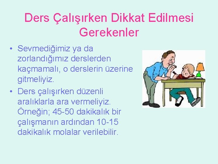 Ders Çalışırken Dikkat Edilmesi Gerekenler • Sevmediğimiz ya da zorlandığımız derslerden kaçmamalı, o derslerin Ders Çalışırken Dikkat Edilmesi Gerekenler • Sevmediğimiz ya da zorlandığımız derslerden kaçmamalı, o derslerin