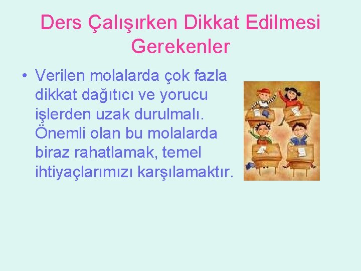 Ders Çalışırken Dikkat Edilmesi Gerekenler • Verilen molalarda çok fazla dikkat dağıtıcı ve yorucu Ders Çalışırken Dikkat Edilmesi Gerekenler • Verilen molalarda çok fazla dikkat dağıtıcı ve yorucu