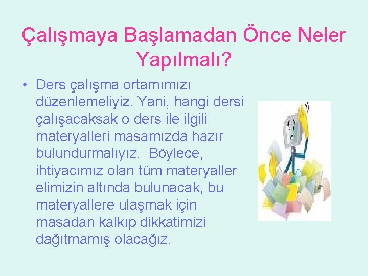 Çalışmaya Başlamadan Önce Neler Yapılmalı? • Ders çalışma ortamımızı düzenlemeliyiz. Yani, hangi dersi çalışacaksak Çalışmaya Başlamadan Önce Neler Yapılmalı? • Ders çalışma ortamımızı düzenlemeliyiz. Yani, hangi dersi çalışacaksak