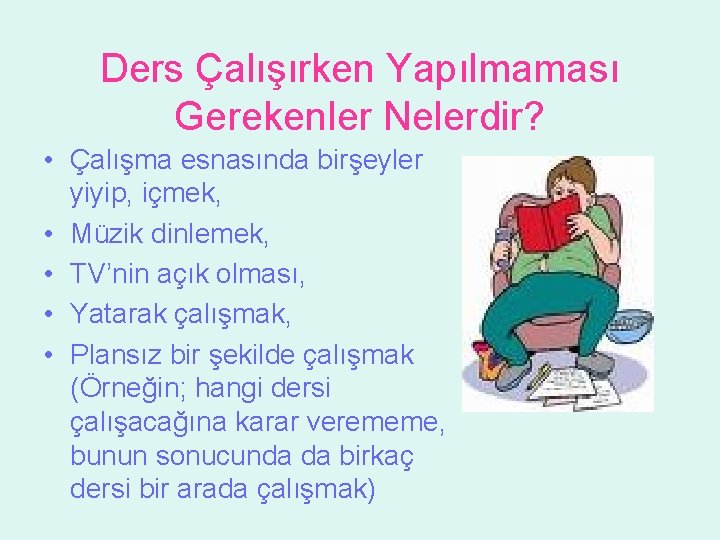 Ders Çalışırken Yapılmaması Gerekenler Nelerdir? • Çalışma esnasında birşeyler yiyip, içmek, • Müzik dinlemek, Ders Çalışırken Yapılmaması Gerekenler Nelerdir? • Çalışma esnasında birşeyler yiyip, içmek, • Müzik dinlemek,