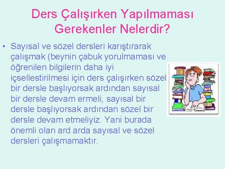 Ders Çalışırken Yapılmaması Gerekenler Nelerdir? • Sayısal ve sözel dersleri karıştırarak çalışmak (beynin çabuk Ders Çalışırken Yapılmaması Gerekenler Nelerdir? • Sayısal ve sözel dersleri karıştırarak çalışmak (beynin çabuk