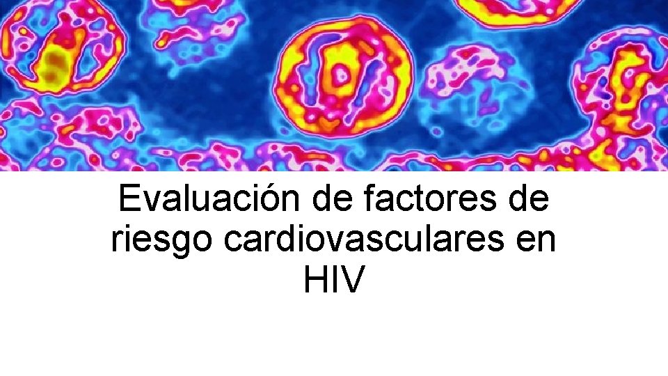 Evaluación de factores de riesgo cardiovasculares en HIV 