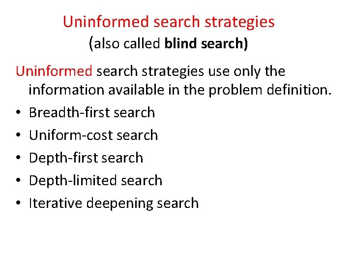 Uninformed search strategies (also called blind search) Uninformed search strategies use only the information