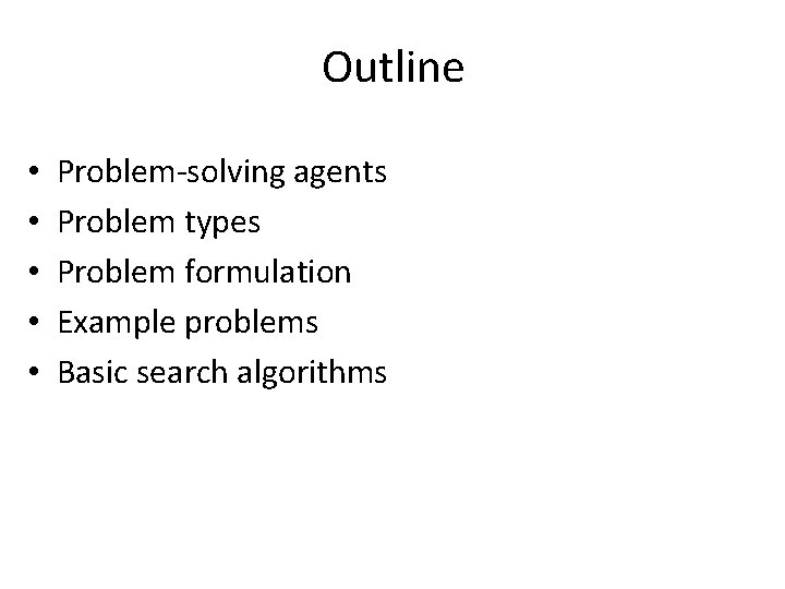 Outline • • • Problem-solving agents Problem types Problem formulation Example problems Basic search