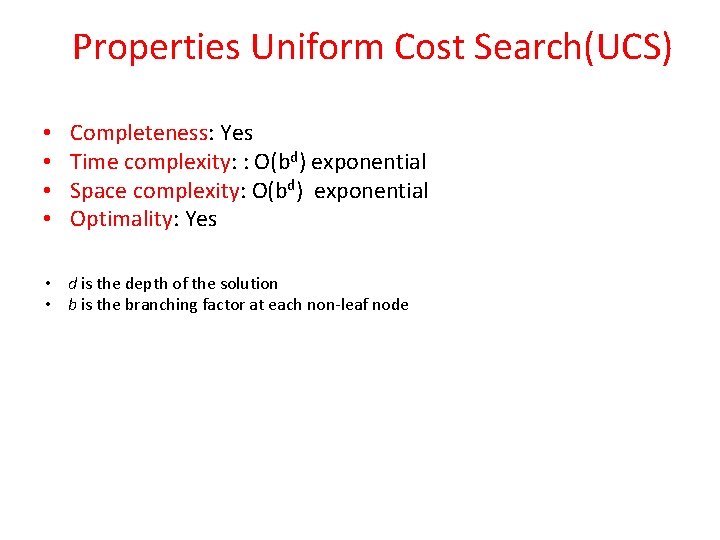 Properties Uniform Cost Search(UCS) • • Completeness: Yes Time complexity: : O(bd) exponential Space