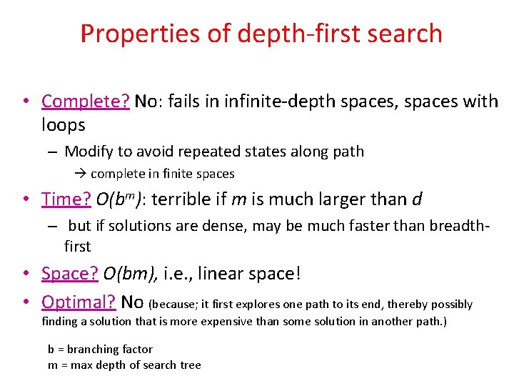 Properties of depth-first search • Complete? No: fails in infinite-depth spaces, spaces with loops