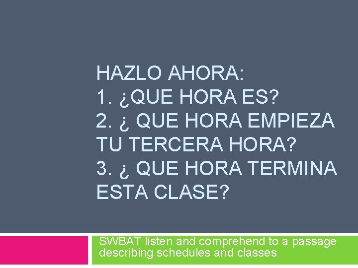 HAZLO AHORA: 1. ¿QUE HORA ES? 2. ¿ QUE HORA EMPIEZA TU TERCERA HORA?