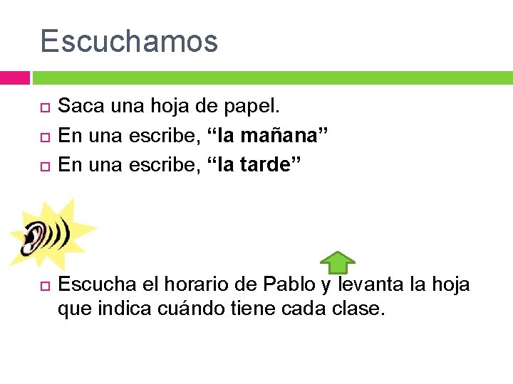 Escuchamos Saca una hoja de papel. En una escribe, “la mañana” En una escribe,