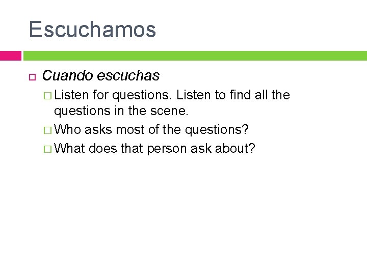 Escuchamos Cuando escuchas � Listen for questions. Listen to find all the questions in