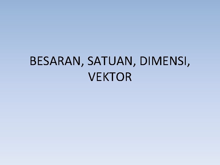 BESARAN, SATUAN, DIMENSI, VEKTOR 