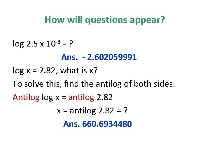 How will questions appear? log 2. 5 x 10 -3 = ? Ans. -